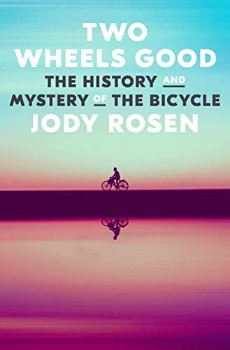 Two Wheels Good: The History and Mystery of the Bicycle