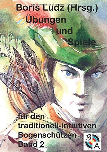 Übungen und Spiele für den traditionell-intuitiven Bogenschützen Band 2