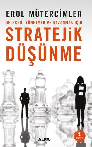 Stratejik Düsünme: Gelecegi Yönetmek ve Kazanmak Icin: Geleceği Yönetmek ve Kazanmak İçin