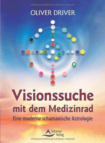 Visionssuche mit dem Medizinrad - Eine moderne schamanische Astrologie