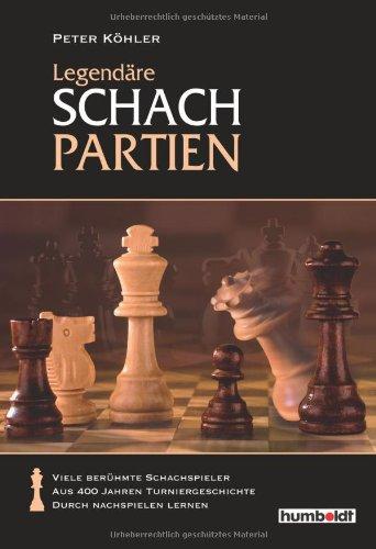 Legendäre Schachpartien. Geniale Spielzüge & Spektakuäre Fehler aus 400 Jahren Schachgeschichte