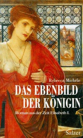 Das Ebenbild der Königin. Roman aus der Zeit Elisabeth I.