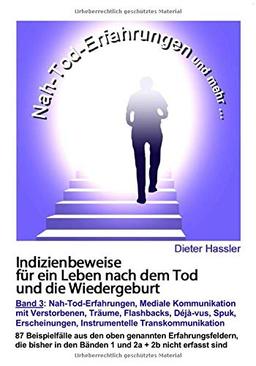 Indizienbeweise für ein Leben nach dem Tod und die Wiedergeburt: Band 3: Nah-Tod-Erfahrungen, mediale Kommunikation mit Verstorbenen, Träume, ... Instrumentelle Transkommunikation