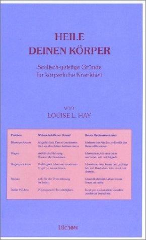 Heile deinen Körper. Seelisch-geistige Gründe für körperliche Krankheit