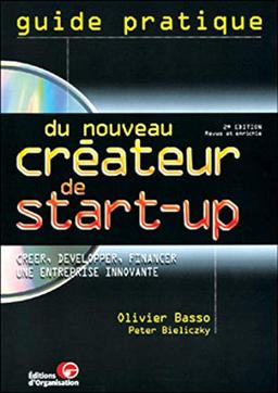 Guide pratique du nouveau créateur de start-up : créer, financer, développer une entreprise innovante