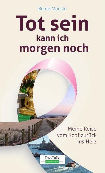 Tot sein kann ich morgen noch: Von meiner Reise vom Kopf zurück ins Herz