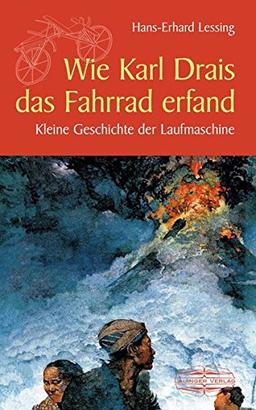 Wie Karl Drais das Fahrrad erfand: Kleine Geschichte der Laufmaschine (Kleine Geschichte. Regionalgeschichte - fundiert und kompakt)