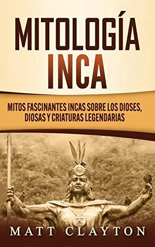 Mitología Inca: Mitos fascinantes incas sobre los dioses, diosas y criaturas legendarias