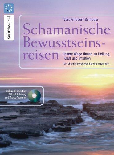 Schamanische Bewusstseinsreisen: Innere Wege finden zur Heilung, Kraft und Intuition. Mit Audio-CD: Innere Wege finden zur Heilung, Kraft und ... begleitet mit Schamanentrommel und Rassel