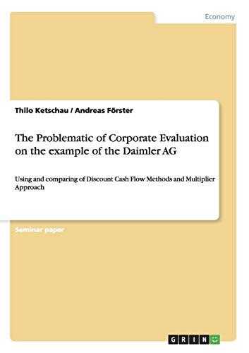 The Problematic of Corporate Evaluation on the example of the Daimler AG: Using and comparing of Discount Cash Flow Methods and Multiplier Approach