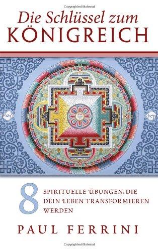 Die Schlüssel zum Königreich: 8 spirituelle Übungen, die dein Leben transformieren werden