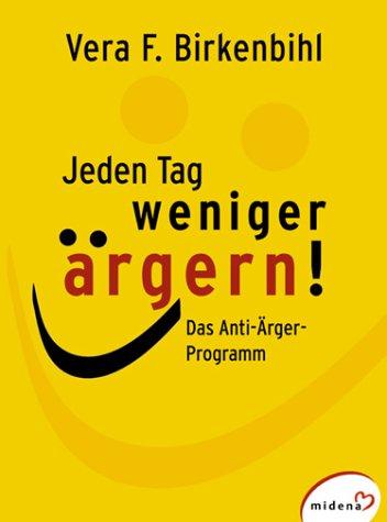 Jeden Tag weniger ärgern. Das Anti- Ärger- Programm