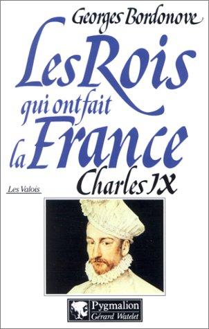 Les rois qui ont fait la France : les Valois. Vol. 9. Charles IX, Hamlet couronné