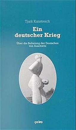 Ein deutscher Krieg: Über die Befreiung der Nation von Auschwitz