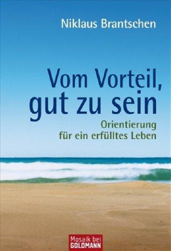 Vom Vorteil, gut zu sein: Orientierung für ein erfülltes Leben