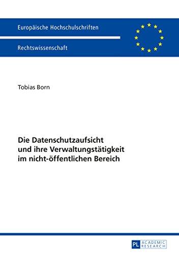 Die Datenschutzaufsicht und ihre Verwaltungstätigkeit im nicht-öffentlichen Bereich (Europäische Hochschulschriften - Reihe II)