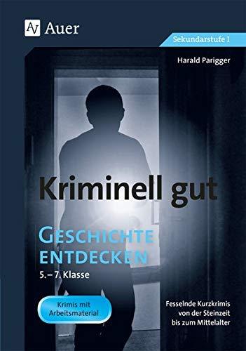 Kriminell gut Geschichte entdecken 5-7: Fesselnde Kurzkrimis von der Steinzeit bis zum Mittelalter (5. bis 7. Klasse) (Kriminell gut für die Sekundarstufe)