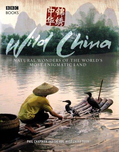 Wild China: The Hidden Wonders of the World's Most Enigmatic Land