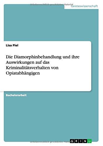 Die Diamorphinbehandlung und ihre Auswirkungen auf das Kriminalitätsverhalten von Opiatabhängigen