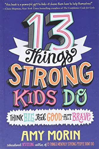 13 Things Strong Kids Do: Think Big, Feel Good, Act Brave