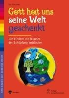 Gott hat uns seine Welt geschenkt: Mit Kindern die Wunder der Schöpfung entdecken