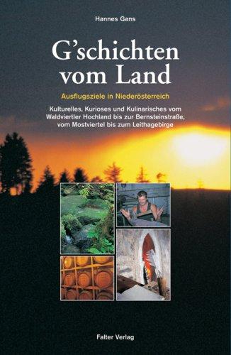 Gschichten vom Land. Ausflugziele in Niederösterreich: Kulturelles, Kurioses und Kulinarisches vom Waldviertler Hochland bis zur Bernsteinstraße, vom Mostviertel bis zum Leithagebirge