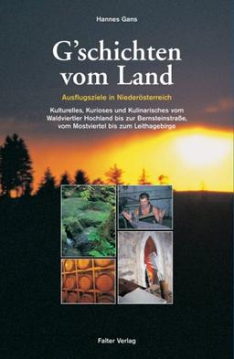 Gschichten vom Land. Ausflugziele in Niederösterreich: Kulturelles, Kurioses und Kulinarisches vom Waldviertler Hochland bis zur Bernsteinstraße, vom Mostviertel bis zum Leithagebirge