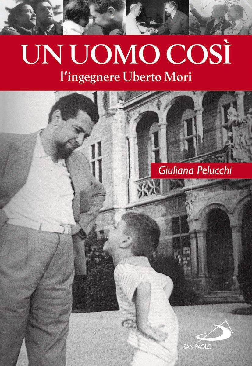 Un uomo così. L'ingegnere Uberto Mori. Ediz. illustrata (Testimoni del nostro tempo, Band 60)