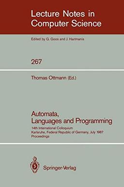 Automata, Languages and Programming: 14th International Colloquium, Karlsruhe, Federal Republic of Germany, July 13-17, 1987. Proceedings (Lecture Notes in Computer Science, 267, Band 267)