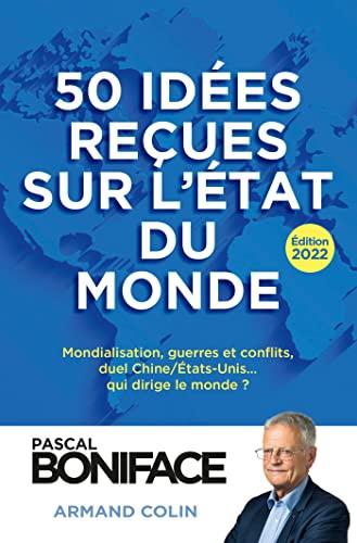 50 idées reçues sur l'état du monde : mondialisation, guerres et conflits, duel Chine/Etats-Unis... : qui dirige le monde ?