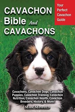 Cavachon Bible And Cavachons: Your Perfect Cavachon Guide Cavachons, Cavachon Dogs, Cavachon Puppies, Cavachon Training, Cavachon Nutrition, Cavachon Health, Cavachon Breeders, History, & More!