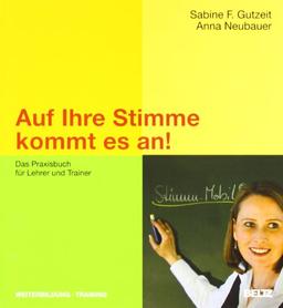 Auf Ihre Stimme kommt es an!: Das Praxisbuch für Lehrer und Trainer