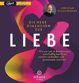 Die neue Dimension der Liebe: Wie wir uns in Beziehungen wahrhaftig berühren, zutiefst verbinden und gemeinsam wachsen