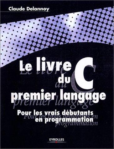 Le livre du premier langage C : pour les vrais débutants en programmation