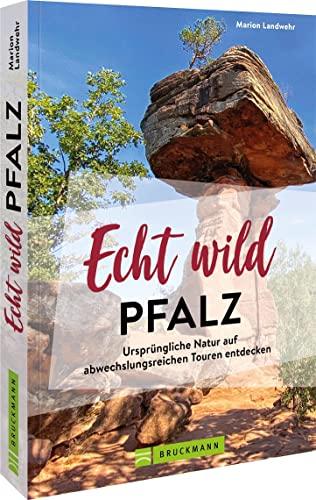 Reiseführer/Ausflugsziele Deutschland – Echt wild – Pfalz: Ursprüngliche Natur erleben. Wandern, Radfahren, Aktivitäten am Wasser in Süddeutschland. Inkl. GPS Tracks.