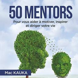 50 mentors : Pour vous aider à motiver, inspirer et diriger votre vie.