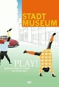 Play!: Spielraum Stadt für Kinder und Erwachsene. Katalogbuch zur Ausstellung im Stadtmuseum Düsseldorf