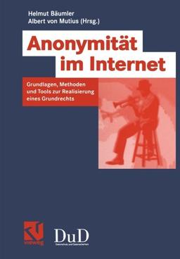 Anonymität im Internet: Grundlagen, Methoden und Tools zur Realisierung eines Grundrechts (German Edition)