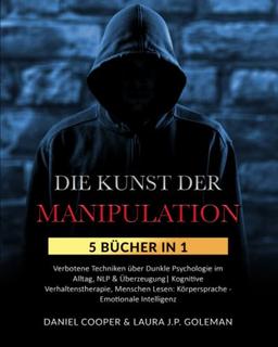 DIE KUNST DER MANIPULATION: 5 Bücher in 1 Verbotene Techniken über Dunkle Psychologie im Alltag, NLP & Überzeugung| Kognitive Verhaltenstherapie, Menschen Lesen: Körpersprache - Emotionale Intelligenz