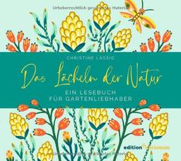 Das Lächeln der Natur: Ein Lesebuch für Gartenliebhaber: Kurze Geschichten, Gartenweisheiten, Sprichwörter und Zitate voller Naturgenuss. Ein Geschenk für alle, die ihr Glück im Garten finden!