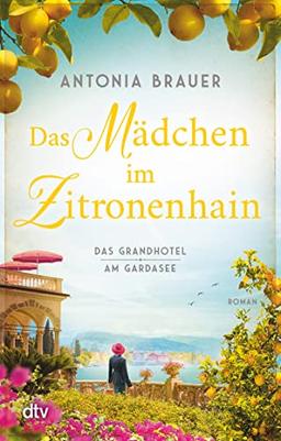 Das Mädchen im Zitronenhain: Das Grandhotel am Gardasee | Die berührende Geschichte einer Frau, die in den 1960er-Jahre in Italien ihren Traum lebt – inspiriert von einer wahren Begebenheit