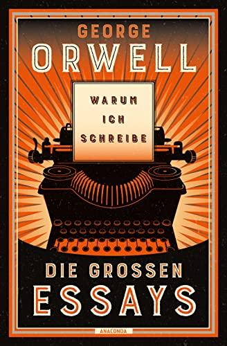 Warum ich schreibe. Die großen Essays: Neu übersetzt von Heike Holtsch. »Fast alles, was man über Politik wissen muss, steht meiner Ansicht nach bei George Orwell.« Harald Martenstein