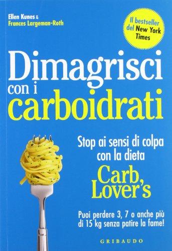 Dimagrisci con i carboidrati. Stop ai sensi di colpa con la dieta Carb Lover's