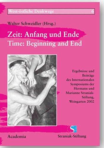 Zeit: Anfang und Ende / Time: Beginning and End: Ergebnisse und Beiträge des Internationalen Symposiums der Hermann und Marianne Straniak-Stiftung, Weingarten 2002 (West-östliche Denkwege)