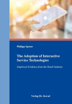 The Adoption of Interactive Service Technologies: Empirical Evidence from the Retail Industry (MERKUR: Schriften zum innovativen Marketing-Management)