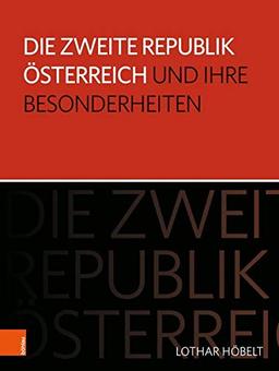 Die Zweite Republik Österreich und ihre Besonderheiten (Schriftenreihe des Forschungsinstitutes für politisch-historische Studien der Dr.-Wilfried-Haslauer-Bibliothek)