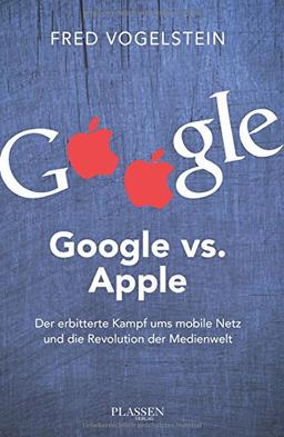 Google vs. Apple: Der erbitterte Kampf ums mobile Netz und die Revolution der Medienwelt