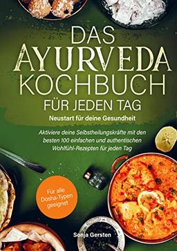 Das Ayurveda-Kochbuch für jeden Tag: Neustart für deine Gesundheit: Aktiviere deine Selbstheilungskräfte mit den besten 100 einfachen und ... für jeden Tag. Für alle Dosha-Typen geeignet