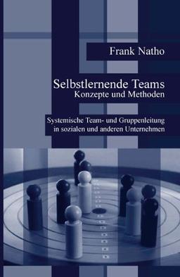 Selbstlernende Teams - Konzepte und Methoden: Systemische Team- und Gruppenleitung