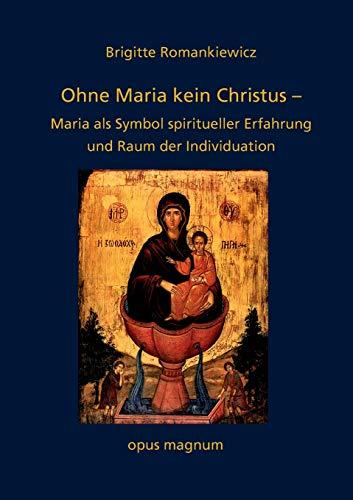 Ohne Maria kein Christus: Maria als Symbol spiritueller Erfahrung und Raum der Individuation